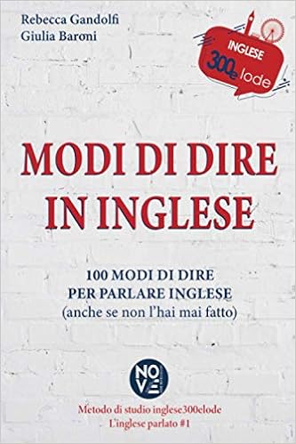 Modi Di Dire In Inglese 100 Modi Di Dire Per Parlare Inglese Anche Se Non L Hai Mai Fatto Amazon It Gandolfi Rebecca Baroni Giulia Libri