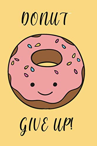 Donut Give Up!: Blank Lined Notebook, donut notebook, donut gifts, doughnut notebook, donut lovers gifts