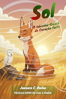 Livro Sol, o Lobinho-Guará de Coração Forte: Uma fábula infantil terapêutica sobre superação, resiliência e inteligência emocional (Inspirado na TCC e Análise do Comportamento)