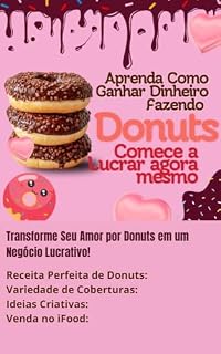 Livro Como Ganhar Dinheiro Fazendo Donuts: Transforme Seu Amor por Donuts em um Negócio Lucrativo!