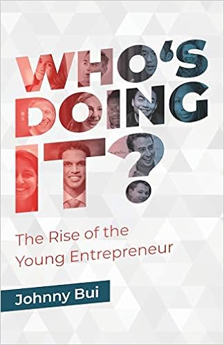 Who S Doing It The Rise Of The Young Entrepreneur Bui Johnny 9781641373876 Amazon Com Books rise of the young entrepreneur