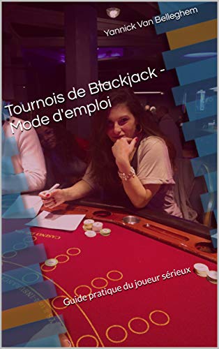 Tournois de Blackjack - Mode d'emploi: Guide pratique du joueur sérieux (Tournois de Black-Jack, Mo by Yannick Van Belleghem