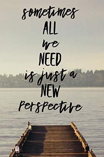 sometimes ALL we NEED is just a NEW perspective:: Motivational Quote On The Journal Cover Gift for Writers and Travelers 110 Pages of Lined Paper for ... Gift For Birthday Christmas Write Your Ideas Paperback – July 25, 2018