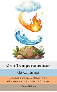 Livro Os 4 Temperamentos da Criança: Um guia para pais entenderem e educarem seus filhos de 4 a 12 anos.