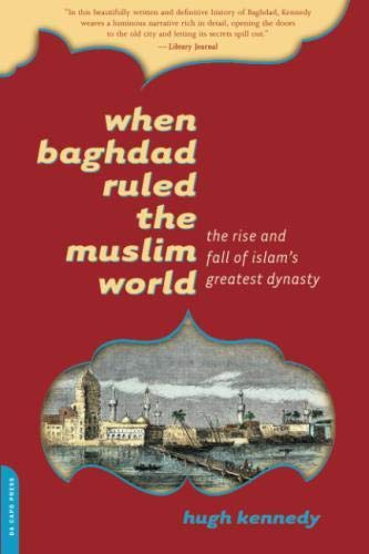 When Baghdad Ruled the Muslim World: The Rise and Fall of...