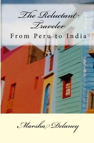 The Reluctant Traveler: From Peru to India by Marsha Delaney