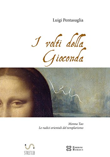 I volti della Gioconda : Monna Tao: le radici orientali del templarismo (Italian Edition) by Luigi Pentasuglia