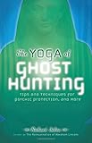 The Yoga of Ghost Hunting: Tips and Techniques for Psychic Protection and More by Richard Salva