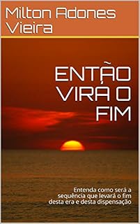 Livro ENTÃO VIRÁ O FIM: Entenda como será a sequência que levará o fim desta era e desta dispensação