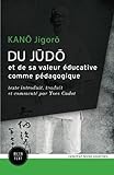 Du judo et de sa valeur éducative comme pédagogique: texte introduit, traduit et commenté par Yve by Jigoro Kano, Yves Cadot