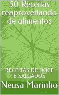Livro 50 Receitas reaproveitando alimentos: RECEITAS DE DOCE E SALGADOS