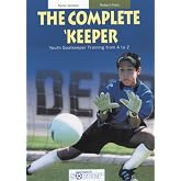 The Complete Keeper - Youth Goalkeeper Training from A to Z
