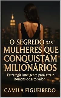 Livro O Segredo das Mulheres que Conquistam Milionários: A estratégia inteligente para atrair homens de alto valor e fazer eles correrem atrás de você