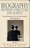 Biography Between Structure and Agency: Central European Lives in International Historiography (Stud by 
