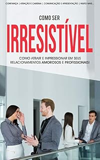 Livro CARISMA E ATRAÇÃO: Como ser irresistível e ter mais confiança na sua apresentação e comunicação, impressione nos seus relacionamentos pessoais e profissionais