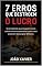 Livro 7 Erros que Destroem o Lucro: E as histórias que ninguém conta sobre como empresários como você pararam de sangrar dinheiro.