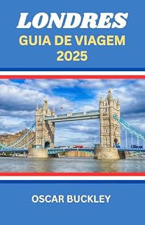 Livro Guia de Viagem de Londres 2025: Seu Guia Completo para Explorar o Coração da Inglaterra - Atrações Icônicas, Joias Escondidas e Dicas de Insider para Cada Viajante