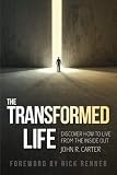 Transformed Life: Discover How to Live from the Inside Out by John R. Carter