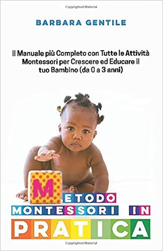 Metodo Montessori In Pratica Il Manuale Piu Completo Con Tutte Le Attivita Montessori Per Crescere Ed Educare Il Tuo Bambino Da 0 A 3 Anni Amazon Fr Gentile Barbara Livres Anglais Et Etrangers