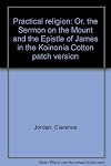 Practical religion: Or, the Sermon on the Mount and the Epistle of James in the Koinonia "Cotton patch" version