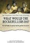 What Would the Rockefellers Do? (Abridged): How the Wealthy Get and Stay That Way, and How You Can Too