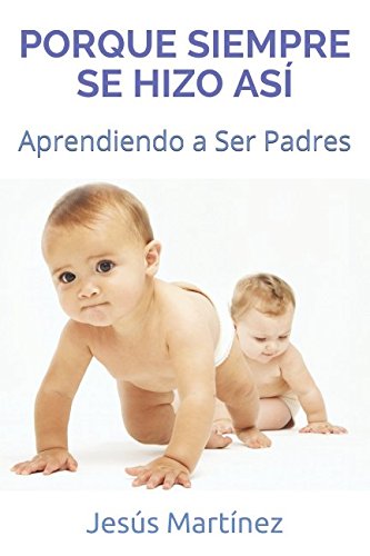 [B.o.o.k] PORQUE SIEMPRE SE HIZO ASÍ: Aprendiendo a Ser Padres (Spanish Edition)<br />P.D.F