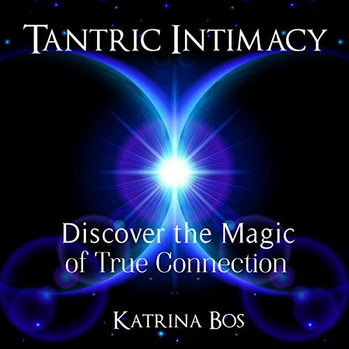 Tantric Intimacy: Discover the Magic of True Connection by Katrina Bos