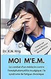 MOI M'E.M.: Le combat d'un médecin contre l'encéphalomyélite myalgique / le syndrome de fatigue c by Dr. K.N. Hng, Corinne Bourvon