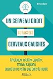 Un cerveau droit au pays des cerveaux gauches: Atypiques, intuitifs, créatifs : trouver sa place quand on ne rentre pas dans le moule (EYROLLES) (French Edition) by