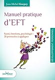 Manuel pratique d'EFT : Santé, émotions, psychologie : 20 protocoles à appliquer by 