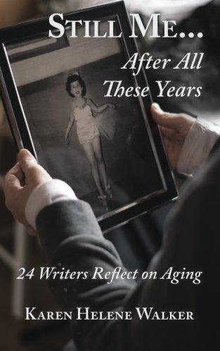 Still Me...After All These Years: 24 Writers Reflect on Aging