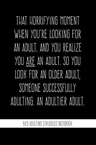 That Horrifying Moment When You're Looking for an Adult: 6X9 Adulting Struggles Notebook