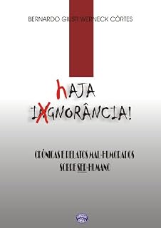 Livro Haja Ignorância - Crônicas e Relatos Mal-Humorados Sobre SER-Humano
