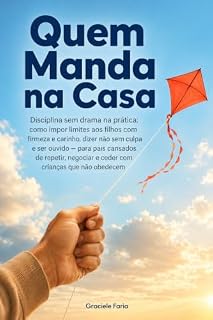 Livro Quem Manda na Casa: Disciplina sem drama: imponha limites — para ser ouvido sem gritar