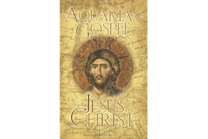 The Aquarian Gospel of Jesus the Christ: The Philosophic and Practical Basis of the Religion of the Aquarian Age of the World
