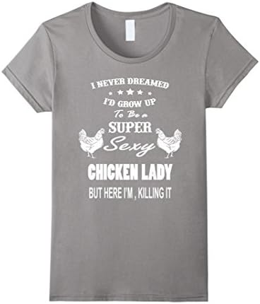 Women's I Never Dreamed I'D Grow UP To Be a Super Sexy Chicken Lady  Small Slate