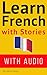 Learn French With Stories: 7 Short Stories For Beginner and Intermediate Students (French: Learn French with Stories t. 1) (French Edition)