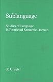 Sublanguage : Studies on Language in Restricted Semantic Domains, , 3110082446