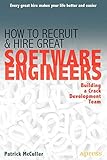 How to Recruit and Hire Great Software Engineers: Building a Crack Development Team by