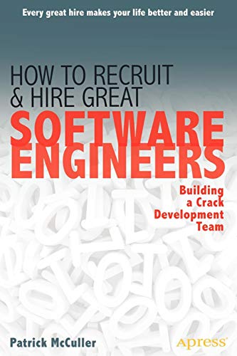 How to Recruit and Hire Great Software Engineers: Building a Crack Development Team by Patrick McCuller