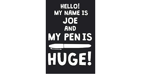 Hello My Name Is Joe And My Pen Is Huge Blank Name Personalized Customized Dirty Penis Joke Pun Notebook Journal For Men Dotted Men Writing Funny Birthday Christmas Gift I've got a wife and a dog and a family. hello my name is joe and my pen is