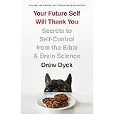 Your Future Self Will Thank You: Secrets to Self-Control from the Bible and Brain Science (A Guide for Sinners,  Quitters, and Procrastinators)