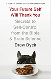 Your Future Self Will Thank You: Secrets to Self-Control from the Bible and Brain Science (A Guide for Sinners,  Quitters, and Procrastinators)
