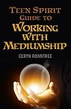 Teen Spirit Guide to Working with Mediumship by Ceryn Rowntree