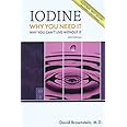 Iodine : Why You Need It, Why You Can't Live Without It
