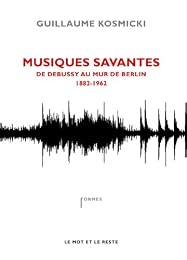 Musiques savantes, de Debussy au mur de Berlin, 1882-1962