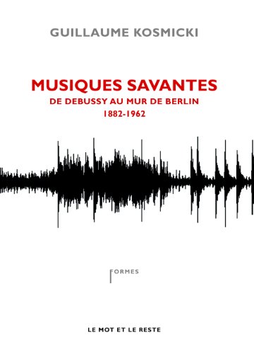 Musiques savantes, de Debussy au mur de Berlin, 1882-1962