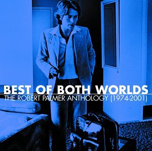 Robert Palmer / Best of Both Worlds: Anthology 1974-2001