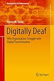 Digitally Deaf: Why Organizations Struggle with Digital Transformation (Management for Professionals by Steven M. Stone
