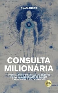 Livro CONSULTA MILIONÁRIA: Como transformar seus atendimentos em uma máquina de casos de sucesso enquanto multiplica seu faturamento